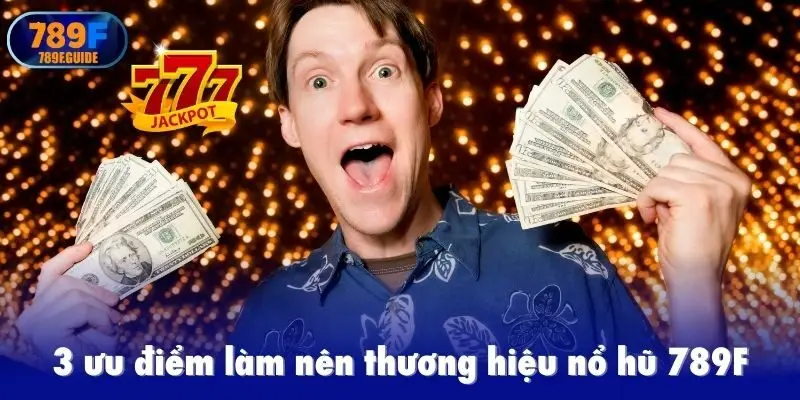 3 ưu điểm làm nên thương hiệu nổ hũ 789F
