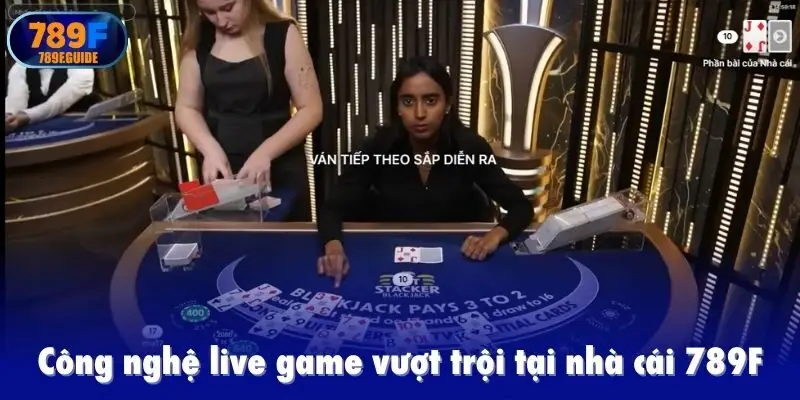 Công nghệ live game vượt trội tại nhà cái 789F