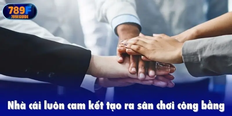 Nhà cái luôn cam kết tạo ra sân chơi công bằng, minh bạch