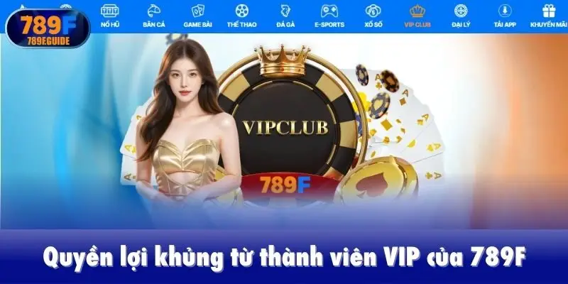 Quyền lợi khủng từ thành viên VIP của 789F