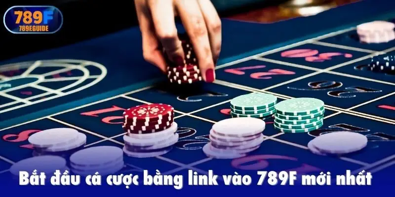Bắt đầu cá cược bằng link vào 789F mới nhất