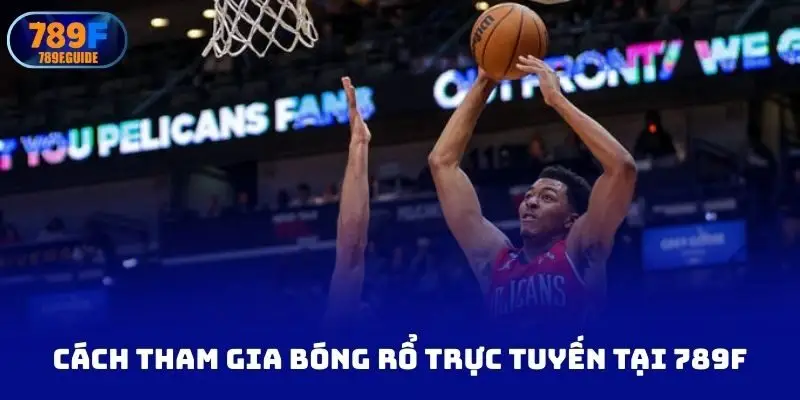 Cách tham gia bóng rổ trực tuyến tại nhà cái uy tín 789f