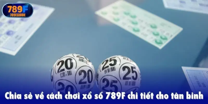 Chia sẻ về cách chơi xổ số 789F chi tiết cho tân binh