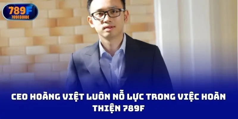 CEO Hoàng Việt luôn nỗ lực trong việc hoàn thiện hệ thống