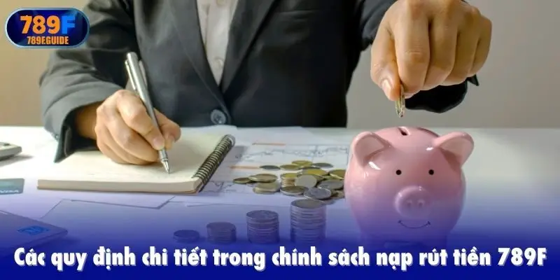 Các quy định chi tiết trong chính sách nạp rút tiền 789F