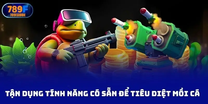 tận dụng tính năng có sẵn để tiêu diệt mồi cá