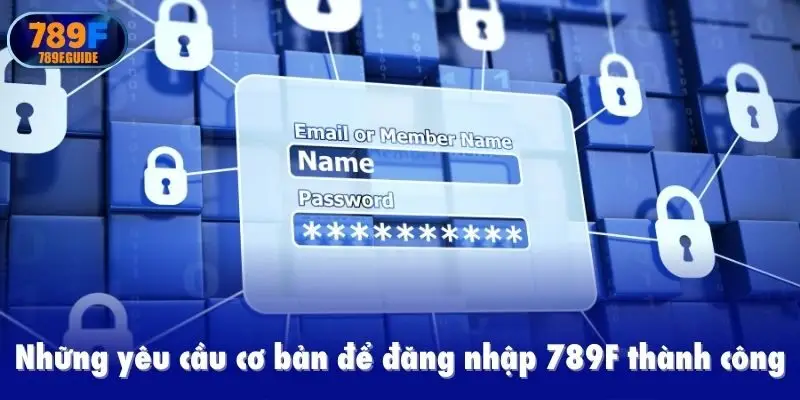 Những yêu cầu cơ bản để đăng nhập 789F thành công