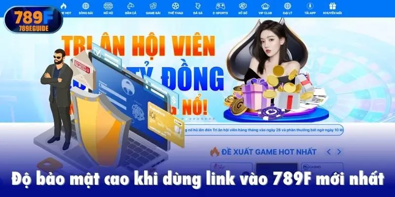 Độ bảo mật cao khi dùng link vào 789F mới nhất