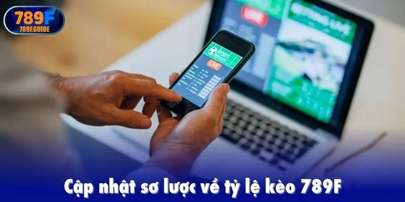 Cập nhật sơ lược về tỷ lệ kèo 789F