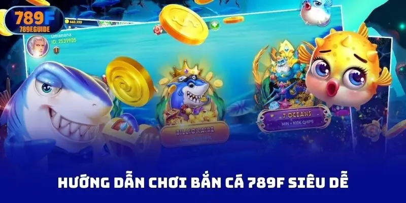 Hướng dẫn chơi bắn cá 789F siêu dễ