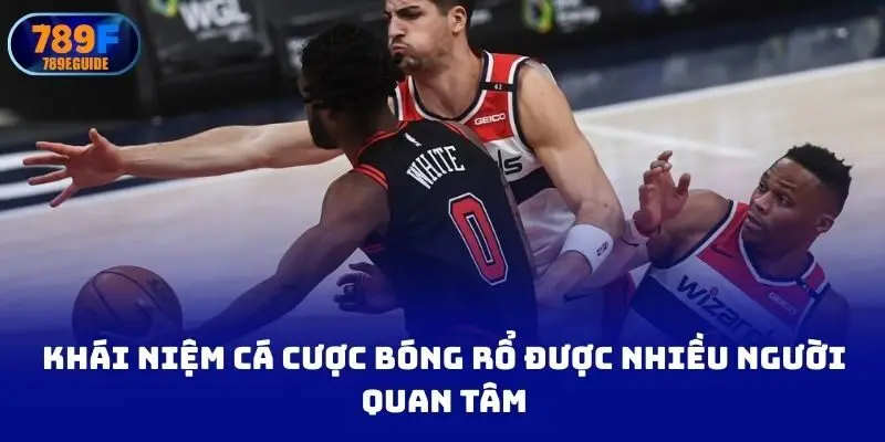 Khái niệm cá cược bóng rổ được nhiều người tham gia quan tâm