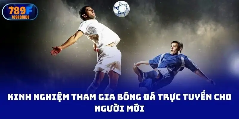 Kinh nghiệm tham gia bóng đá trực tuyến cho người mới
