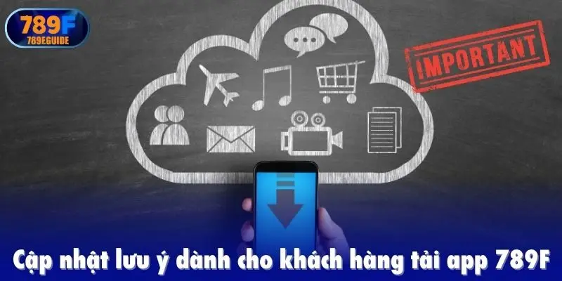 Cập nhật lưu ý dành cho khách hàng tải app 789F