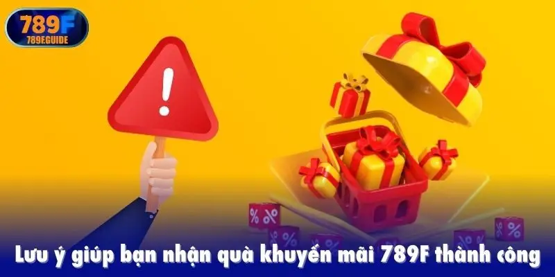 Lưu ý giúp bạn nhận quà khuyến mãi 789F thành công