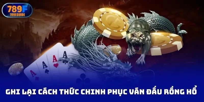 Ghi lại cách thức chinh phục ván đấu rồng hổ