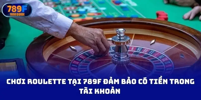 Chơi roulette tại 789f đảm bảo có tiền trong tài khoản