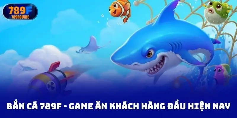 Bắn cá 789F - Game ăn khách hàng đầu hiện nay