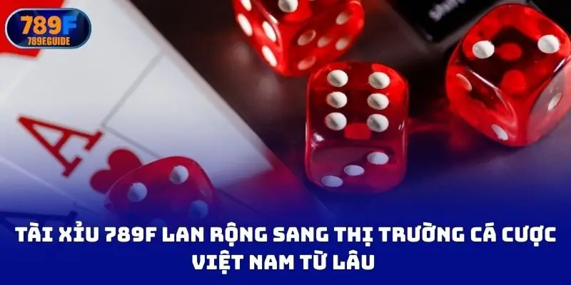 Tài xỉu 789f lan rộng sang thị trường cá cược việt nam từ lâu