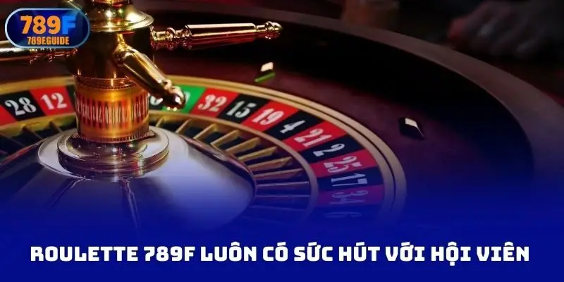 Roulette 789f luôn có sức hút với hội viên
