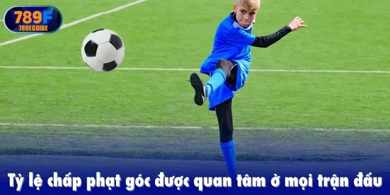 Tỷ lệ chấp phạt góc được quan tâm ở mọi trận đấu