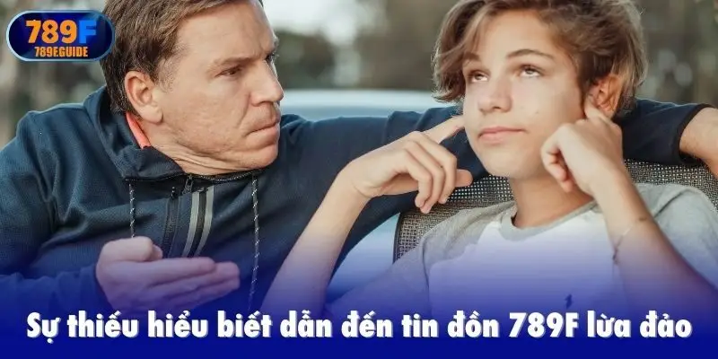 Sự thiếu hiểu biết dẫn đến tin đồn 789F lừa đảo