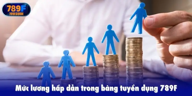 Mức lương hấp dẫn trong bảng tuyển dụng 789F