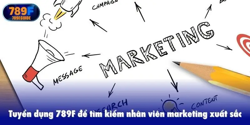 Tuyển dụng 789F để tìm kiếm nhân viên marketing xuất sắc