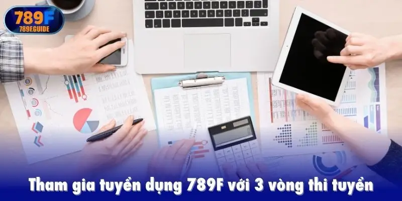 Tham gia tuyển dụng 789F với 3 vòng thi tuyển